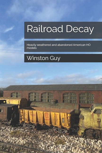 RAILROAD DECAY~Heavily Weathered & Abandoned HO Models for Scenery Book~ NEW